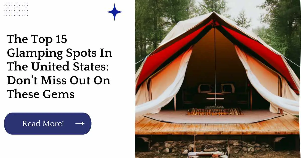 The Top 15 Glamping Spots In The United States: Don't Miss Out On These Gems