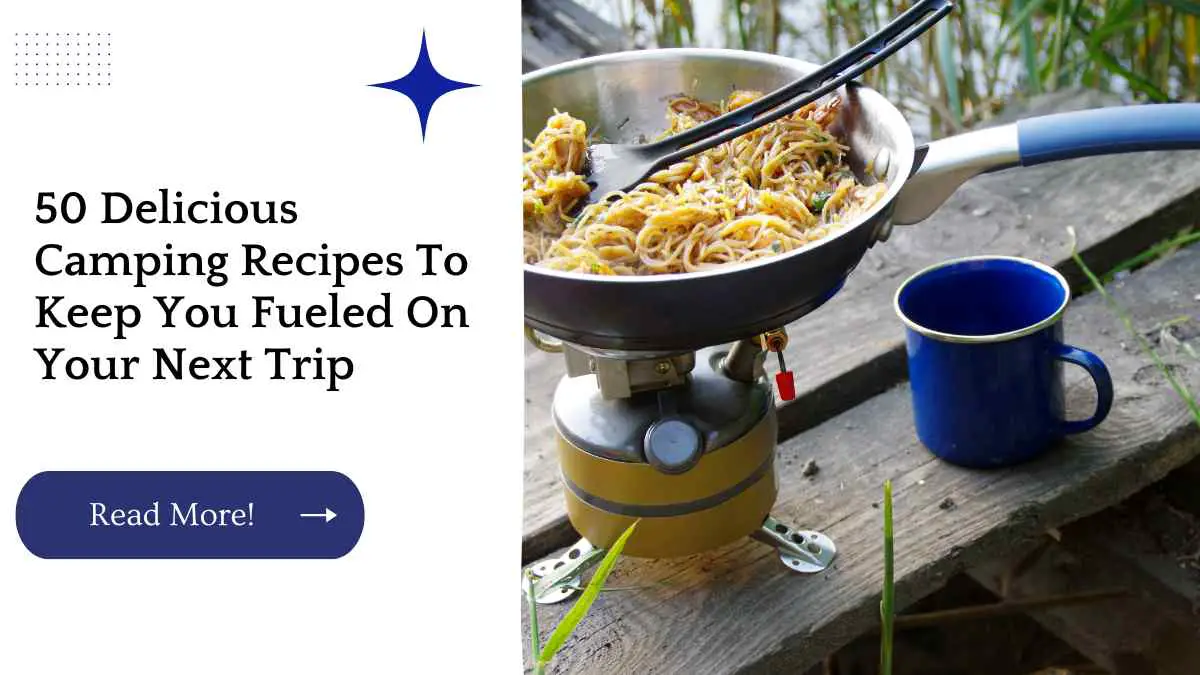 50 Delicious Camping Recipes To Keep You Fueled On Your Next Trip