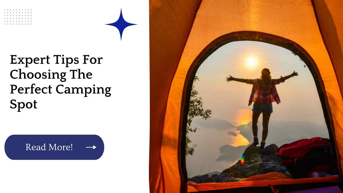 Expert Tips For Choosing The Perfect Camping Spot