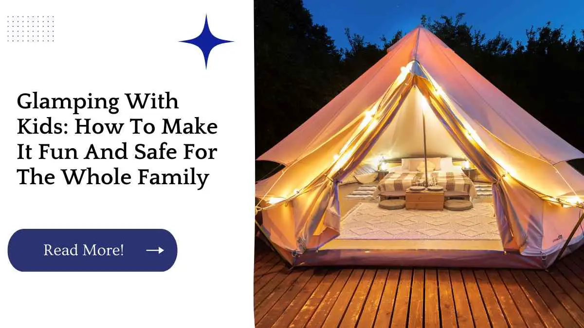 Glamping With Kids: How To Make It Fun And Safe For The Whole Family