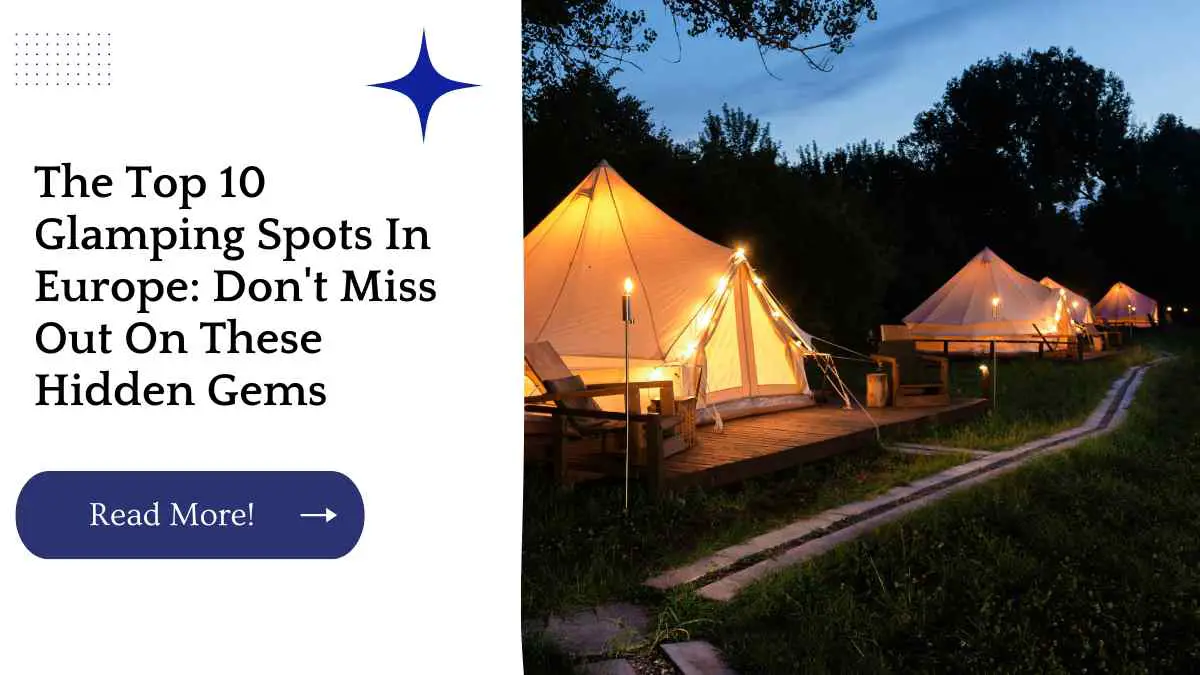 The Top 10 Glamping Spots In Europe: Don't Miss Out On These Hidden Gems